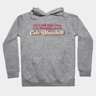 Can't talk right now, I'm thinking about Cate Blanchett Hoodie